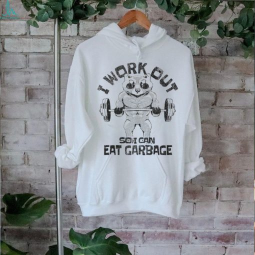 I Work Out So I Can Eat Garbage Racoon Trash Eater Foodie T Shirt