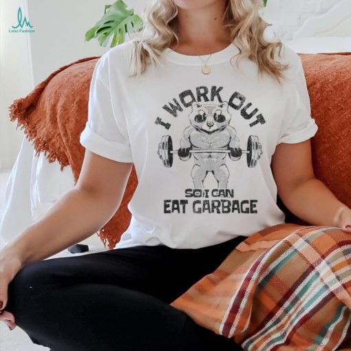 I Work Out So I Can Eat Garbage Racoon Trash Eater Foodie T Shirt