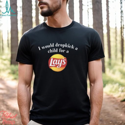 I Would Dropkick A Child For A Lays Chip T Shirt