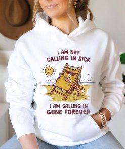 I am not calling in sick I am calling in gone forever shirt