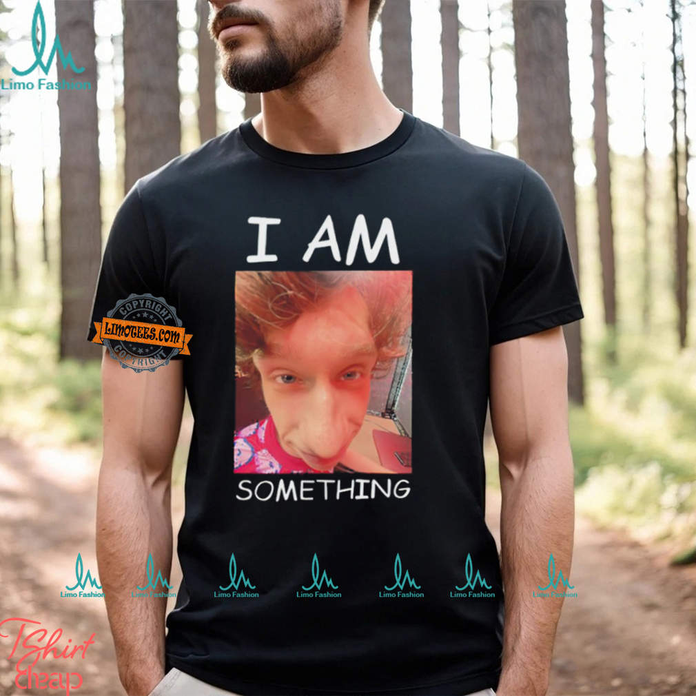 I am something Smthlikeyou11 shirt I am something Smthlikeyou11 shirt