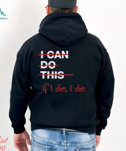 I can do this if i die i die shirt