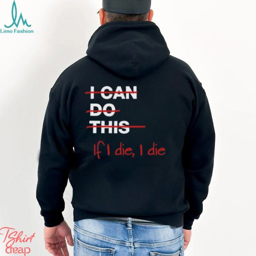 I can do this if i die i die shirt