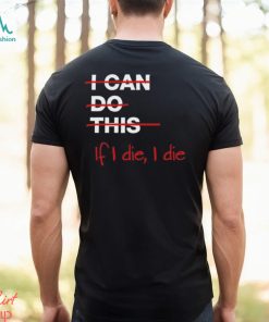 I can do this if i die i die shirt