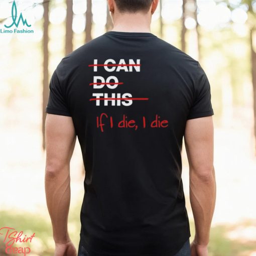 I can do this if i die i die shirt