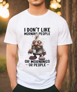 I don’t like morning people or morning or people shirt