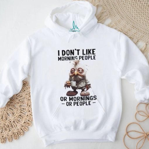 I don’t like morning people or morning or people shirt