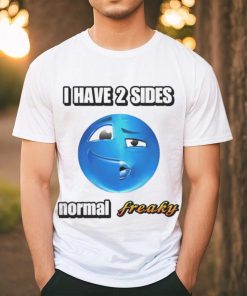 I have 2 sides normal freaky shirt