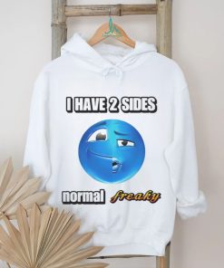 I have 2 sides normal freaky shirt