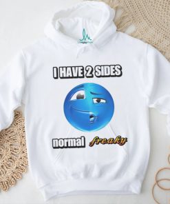 I have 2 sides normal freaky shirt