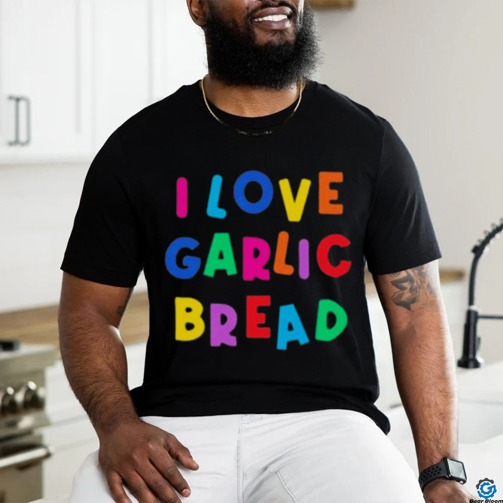 I love garlic bread shirt