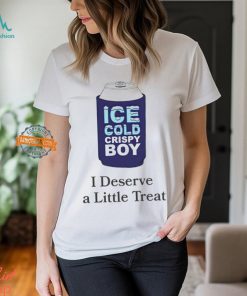 Ice cold crispy boy crispy i deserve a little treat shirt