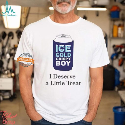 Ice cold crispy boy crispy i deserve a little treat shirt