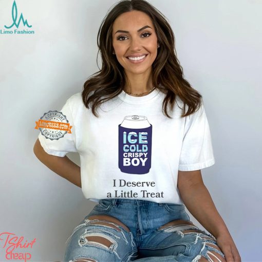 Ice cold crispy boy crispy i deserve a little treat shirt