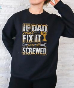 If Dad Cant Fix It Were All Screwed Fathers Day T Shirt