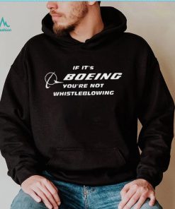 If It’s Boeing You’re Not Whistleblowing shirt
