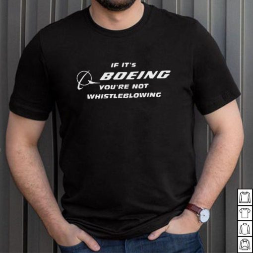 If It’s Boeing You’re Not Whistleblowing shirt