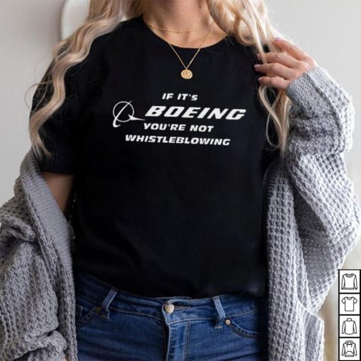If It’s Boeing You’re Not Whistleblowing shirt
