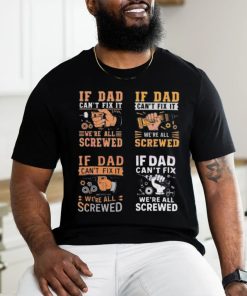If dad can’t fix it we’re all screwed 2024 shirt