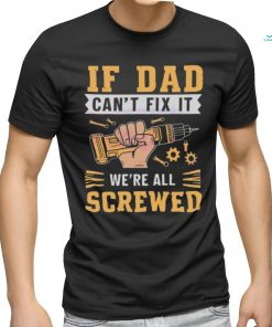 If dad can’t fix it we’re all screwed fathers day 2024 shirt