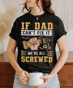 If dad can’t fix it we’re all screwed fathers day 2024 shirt