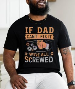 If dad can’t fix it we’re all screwed retro dad life 2024 shirt
