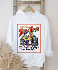 If it has tits or tires it’s gonna’ give you trouble shirt