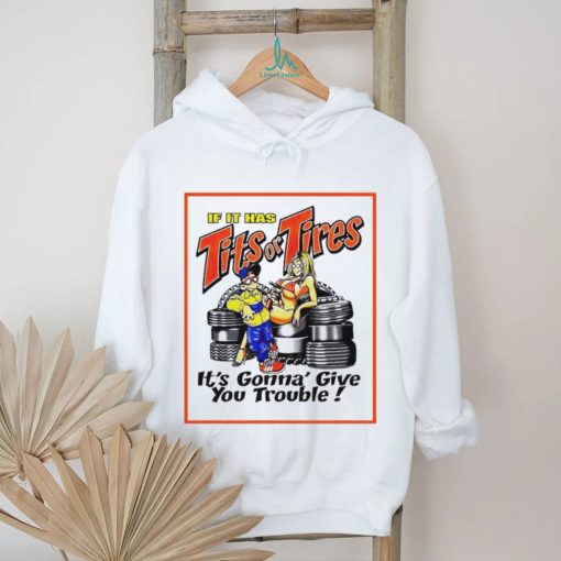 If it has tits or tires it’s gonna’ give you trouble shirt