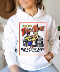 If it has tits or tires it’s gonna’ give you trouble shirt