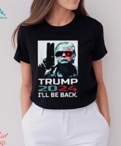 I'll Be Back Trump Shirt Trump 2024 T Shirt