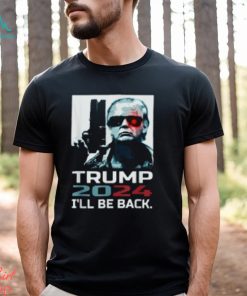 I'll Be Back Trump Shirt Trump 2024 T Shirt