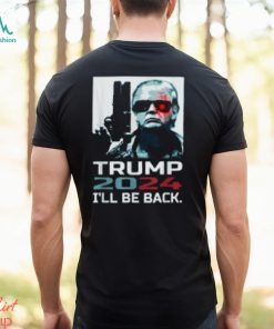 I'll Be Back Trump Shirt Trump 2024 T Shirt