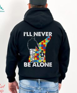 I’ll never be alone Autism Shirts