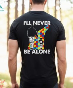 I’ll never be alone Autism Shirts