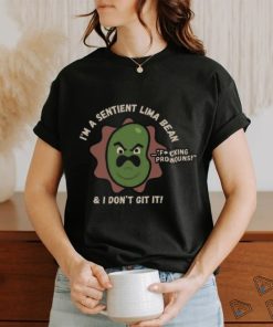 I'm A Sentient Lima Bean And I Don't Git It Shirt