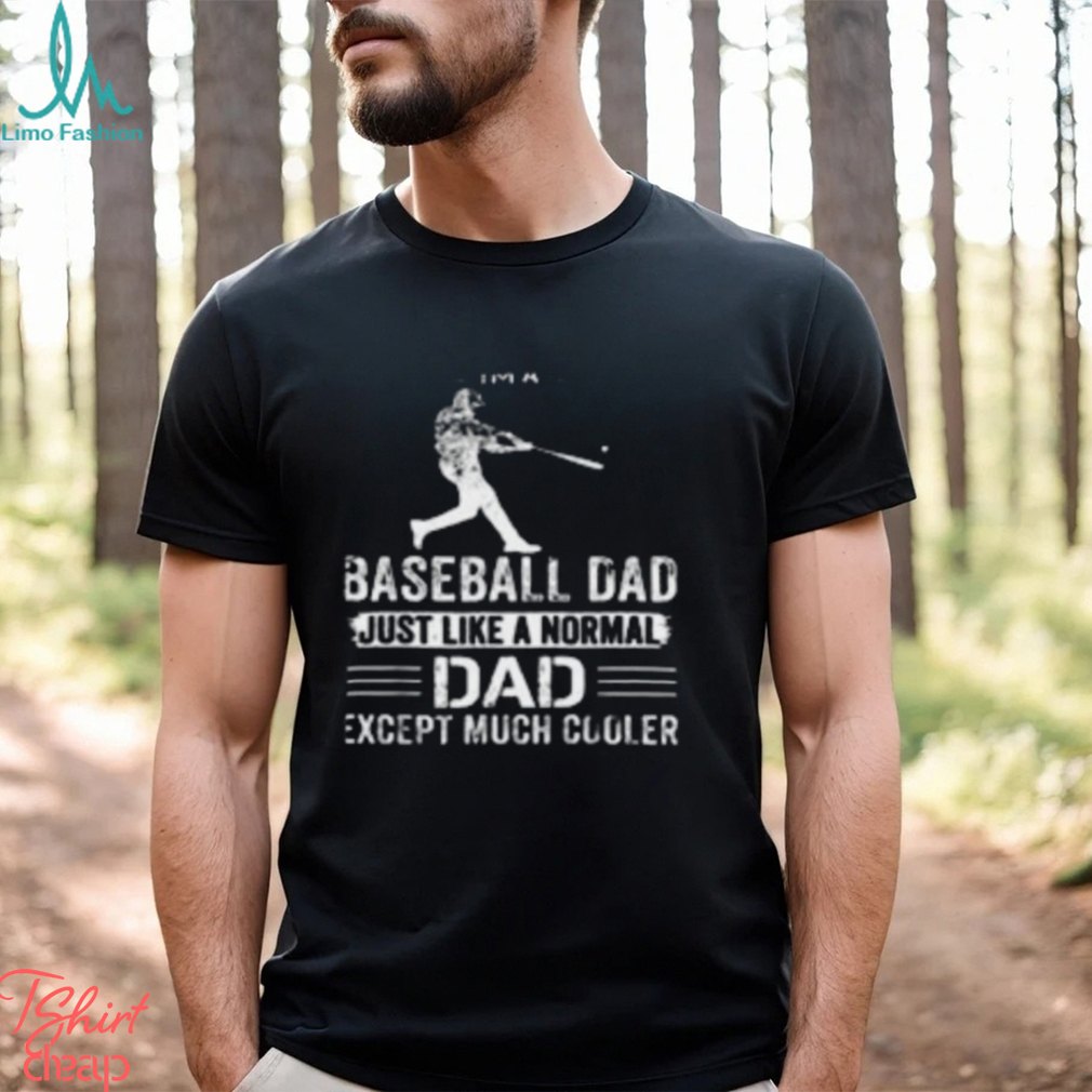I'm Baseball Dad Just Like a Normal Dad Except Much Cooler T Shirt I'm Baseball Dad Just Like a Normal Dad Except Much Cooler T Shirt