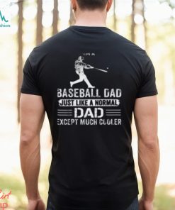 I'm Baseball Dad Just Like a Normal Dad Except Much Cooler T Shirt