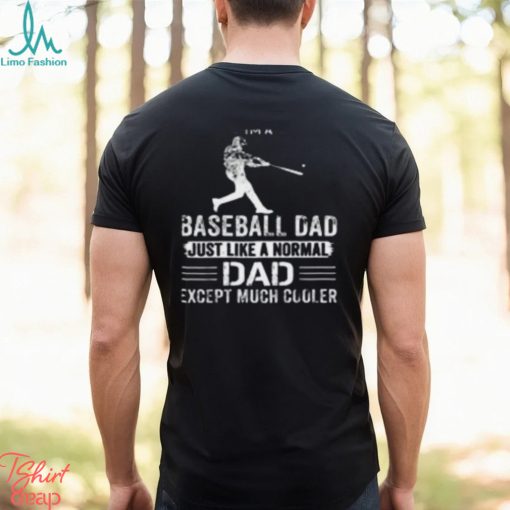 I’m Baseball Dad Just Like a Normal Dad Except Much Cooler T Shirt