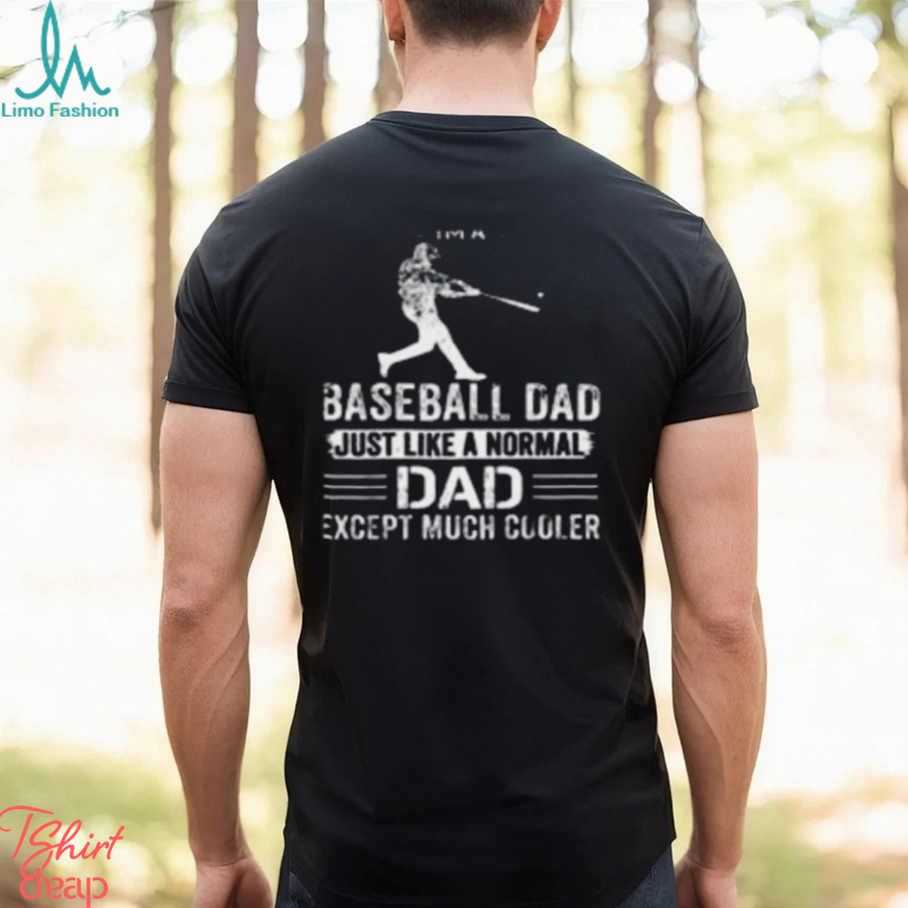 I'm Baseball Dad Just Like a Normal Dad Except Much Cooler T Shirt I'm Baseball Dad Just Like a Normal Dad Except Much Cooler T Shirt