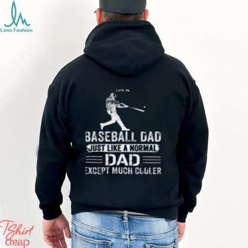 I’m Baseball Dad Just Like a Normal Dad Except Much Cooler T Shirt