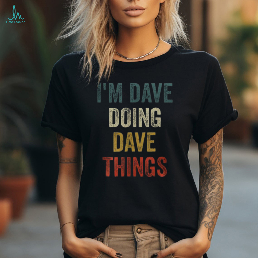 I'm Dave Doing Dave Things Vintage First Name Men's T shirt I'm Dave Doing Dave Things Vintage First Name Men's T shirt