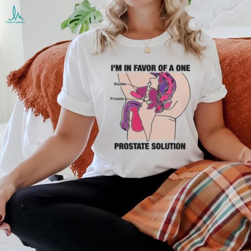 I’m In Favor Of A One Prostate Solution Shirt