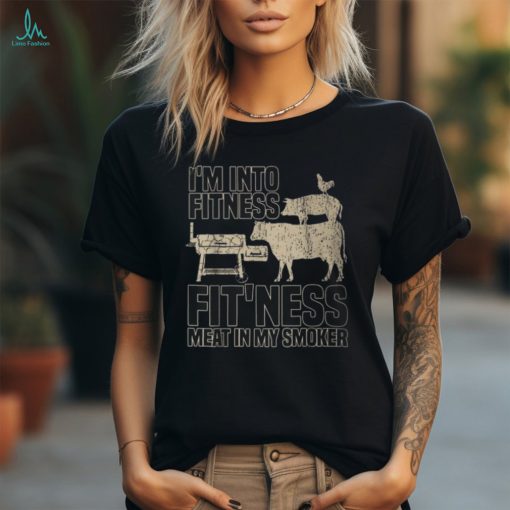 I’m Into Fitness Fit’ness Meat In My Smoker Bbq Grill T Shirt