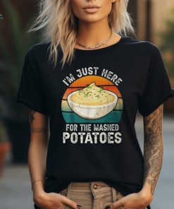I'm Just Here For The Mashed Potatoes Gag T Shirt, hoodie, sweater, long sleeve and tank top I'm Just Here For The Mashed Potatoes Gag T Shirt