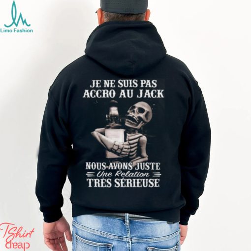 I’m Not Addicted To Jack We Just Have A Relationship Very Serious Shirt