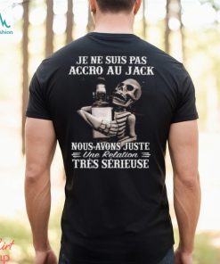 I’m Not Addicted To Jack We Just Have A Relationship Very Serious Shirt