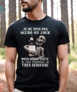 I'm Not Addicted To Jack We Just Have A Relationship Very Serious Shirt
