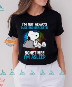 I'm Not Always Rude And Sarcastic...Sometimes I'm Asleep Shirt