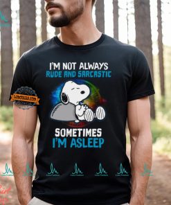 I'm Not Always Rude And Sarcastic...Sometimes I'm Asleep Shirt