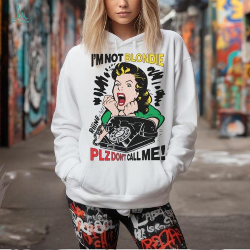 I’m Not Blondie Plz Don’t Call Me! Shirt